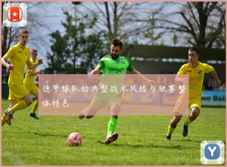 德甲球队的典型战术风格与联赛整体特色