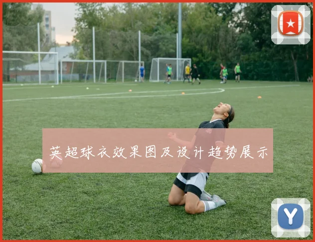 英超球衣效果图及设计趋势展示